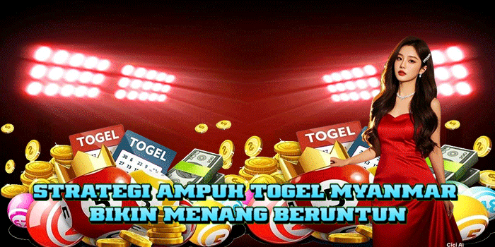 Strategi Ampuh Togel Myanmar Bikin Menang Beruntun