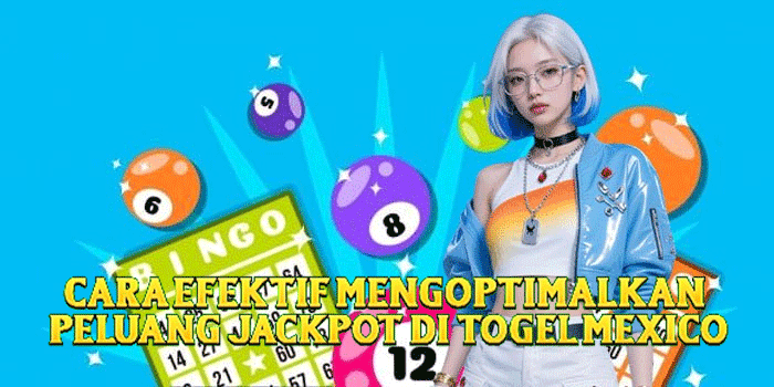 Cara Efektif Mengoptimalkan Peluang Jackpot Di Togel Mexico