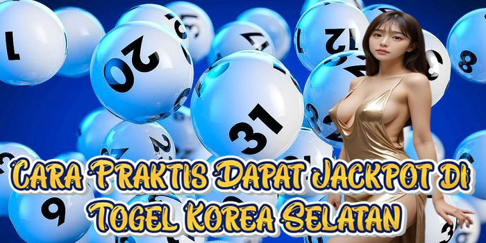 Cara Praktis Dapat Jackpot di Togel Korea Selatan