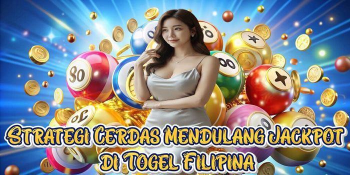 Strategi Cerdas Mendulang Jackpot di Togel Filipina