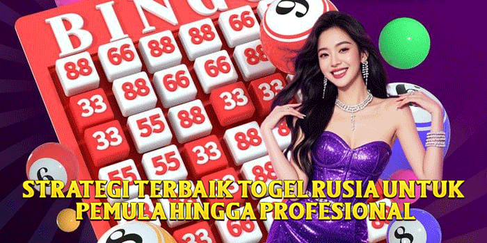 Strategi Terbaik Togel Rusia Untuk Pemula Hingga Profesional