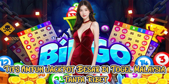 Tips Ampuh Jackpot Besar di Togel Malaysia Tanpa Ribet