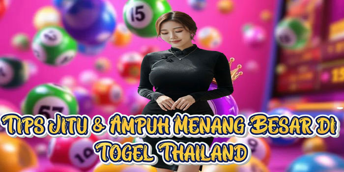 Tips Jitu & Ampuh Menang Besar di Togel Thailand